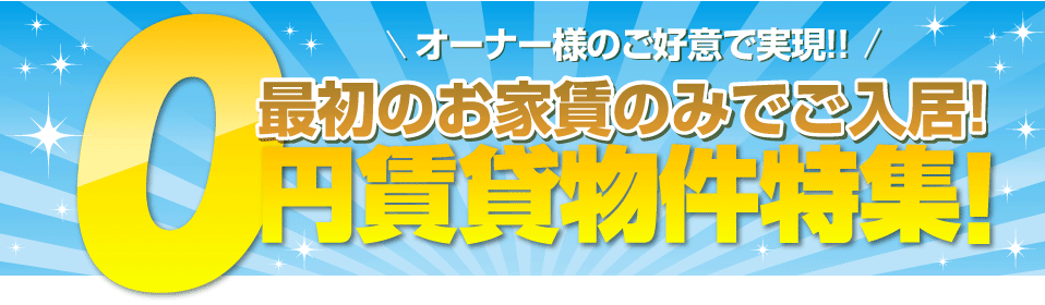 オーナー様のご好意で実現!!最初のお家賃のみでご入居!0円賃貸物件特集!